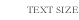 TEXT SIZE